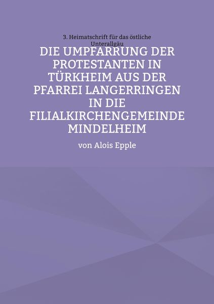 Produktbild: Die Umpfarrung der Protestanten in T&uuml;rkheim aus der Pfarrei Langer-ringen in die Filialkirchengemeinde Mindelheim