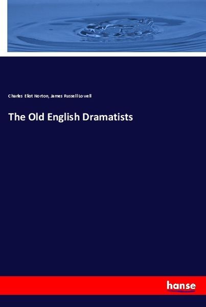 The Old English Dramatists, Taschenbuch von Charles Eliot Norton , James Russell Lowell, Hansebooks, 9783337339388