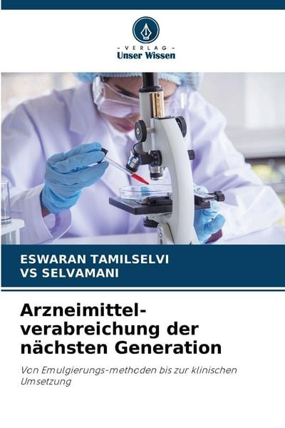 Arzneimittel-verabreichung der nächsten Generation, Taschenbuch von Eswaran Tamilselvi , Vs Selvamani, Verlag Unser Wissen, 9786209245053