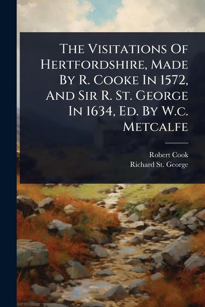 Produktbild: The Visitations Of Hertfordshire, Made By R. Cooke In 1572, And Sir R. St. George In 1634, Ed. By W.c. Metcalfe