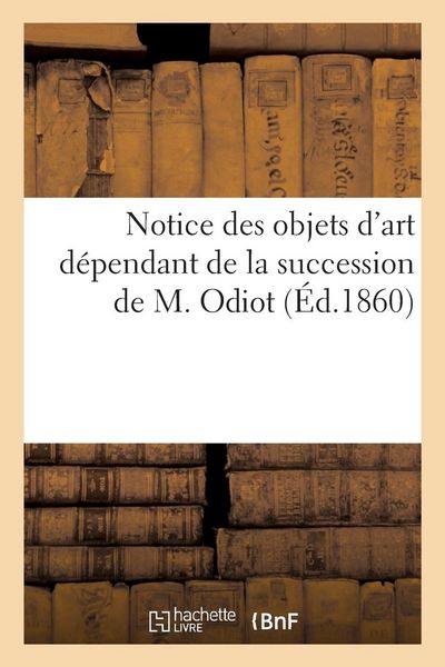 Produktbild: Notice Des Objets d'Art D&eacute;pendant de la Succession de M. Odiot