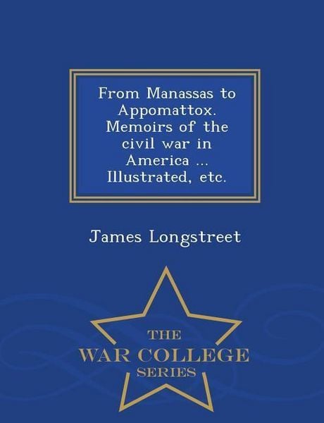 Produktbild: From Manassas to Appomattox. Memoirs of the civil war in America ... Illustrated, etc. - War College Series