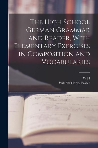 Produktbild: The High School German Grammar and Reader, With Elementary Exercises in Composition and Vocabularies