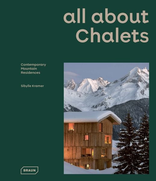 All about CHALETS, Gebundene Ausgabe von Sibylle Kramer, Braun Publishing, 978-3-03768-280-7