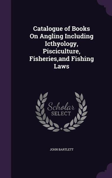Produktbild: Catalogue of Books On Angling Including Icthyology, Pisciculture, Fisheries, and Fishing Laws