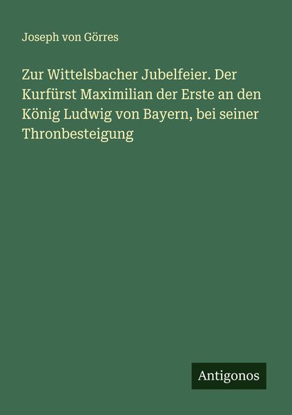 Produktbild: Zur Wittelsbacher Jubelfeier. Der Kurf&uuml;rst Maximilian der Erste an den K&ouml;nig Ludwig von Bayern, bei seiner Thronbesteigung