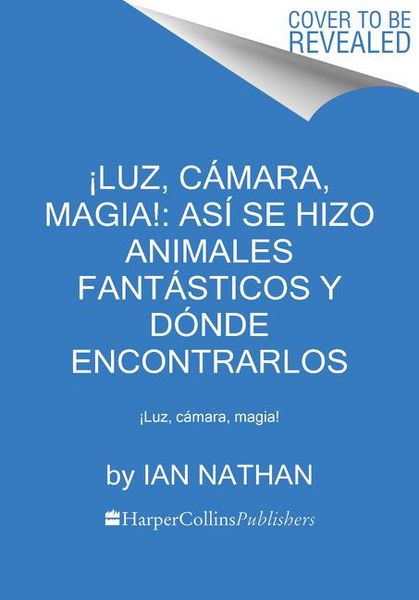 Produktbild: &iexcl;Luz, C&aacute;mara, Magia!: As&iacute; Se Hizo Animales Fant&aacute;sticos Y D&oacute;nde Encontrarlos