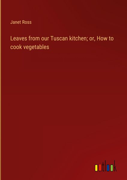 Produktbild: Leaves from our Tuscan kitchen; or, How to cook vegetables