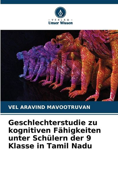 Geschlechterstudie zu kognitiven Fähigkeiten unter Schülern der 9 Klasse in Tamil Nadu, Taschenbuch von Vel Aravind Mavootruvan, Verlag Unser Wissen,