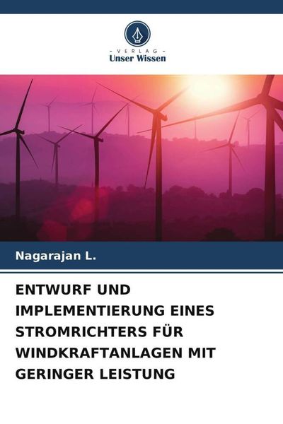 Entwurf und Implementierung Eines Stromrichters für Windkraftanlagen mit Geringer Leistung, Taschenbuch von Nagarajan L., Verlag Unser Wissen,