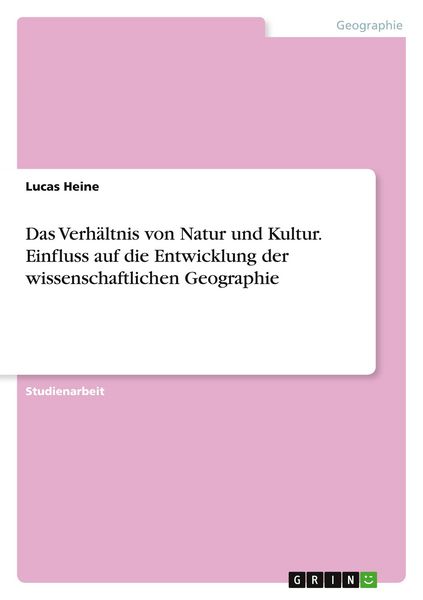 Produktbild: Das Verh&auml;ltnis von Natur und Kultur. Einfluss auf die Entwicklung der wissenschaftlichen Geographie