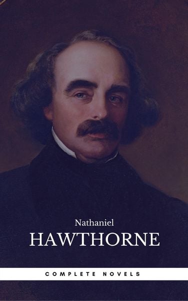 Produktbild: The Complete Works of Nathaniel Hawthorne: Novels, Short Stories, Poetry, Essays, Letters and Memoirs (Illustrated Edition): The Scarlet Letter with i