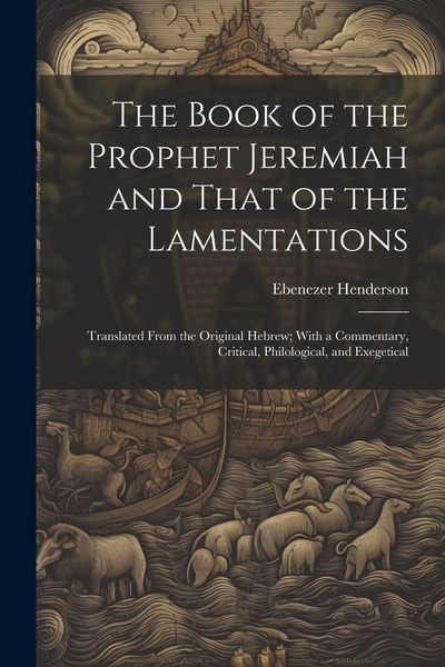 Produktbild: The Book of the Prophet Jeremiah and That of the Lamentations: Translated From the Original Hebrew; With a Commentary, Critical, Philological, and Exe