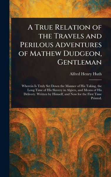 Produktbild: A True Relation of the Travels and Perilous Adventures of Mathew Dudgeon, Gentleman
