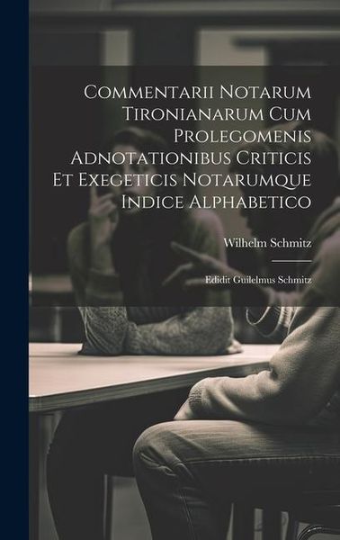 Produktbild: Commentarii Notarum Tironianarum Cum Prolegomenis Adnotationibus Criticis Et Exegeticis Notarumque Indice Alphabetico: Edidit Guilelmus Schmitz