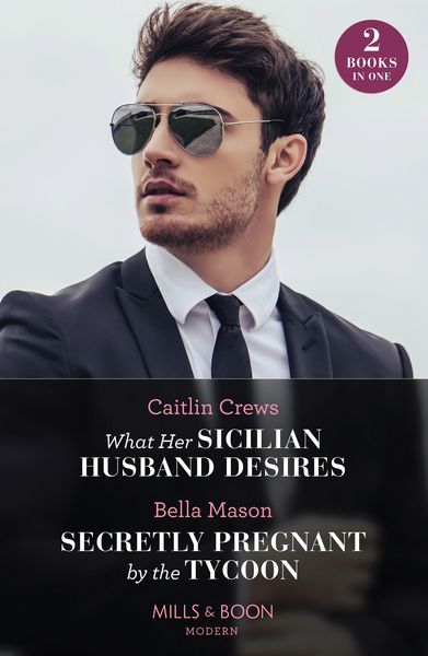 Produktbild: What Her Sicilian Husband Desires / Secretly Pregnant By The Tycoon