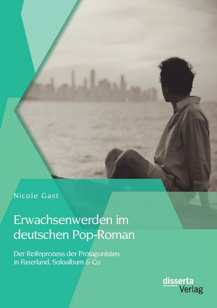 Produktbild: Erwachsenwerden im deutschen Pop-Roman: Der Reifeprozess der Protagonisten in Faserland, Soloalbum & Co