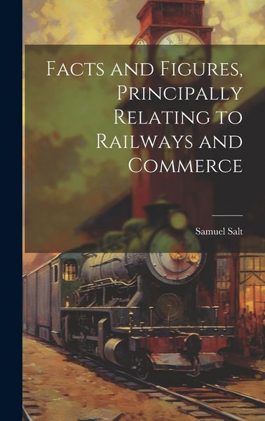 Produktbild: Facts and Figures, Principally Relating to Railways and Commerce