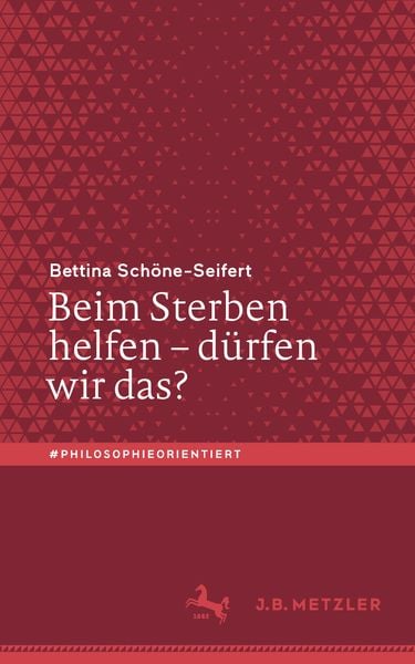 Beim Sterben helfen – dürfen wir das?, Taschenbuch von Bettina Schöne-Seifert, J.B. Metzler, Part of Springer Nature - Springer-Verlag GmbH,