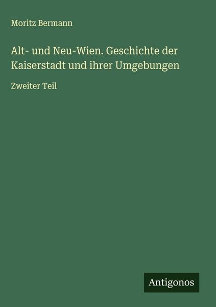 Produktbild: Alt- und Neu-Wien. Geschichte der Kaiserstadt und ihrer Umgebungen