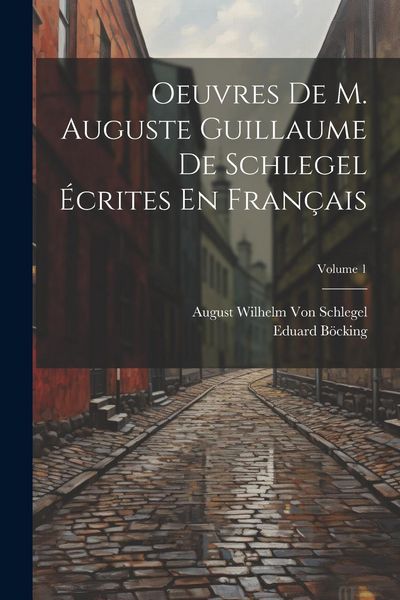Produktbild: Oeuvres De M. Auguste Guillaume De Schlegel &Eacute;crites En Fran&ccedil;ais; Volume 1