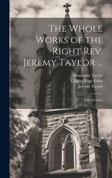 Produktbild: The Whole Works of the Right Rev. Jeremy Taylor ...: Life of Christ