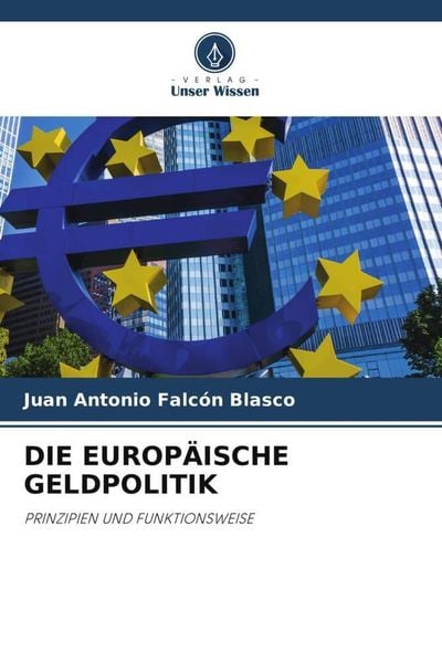 Die Europäische Geldpolitik, Taschenbuch von Juan Antonio Falcón Blasco, Verlag Unser Wissen, 9786205839553