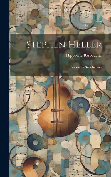 Produktbild: Stephen Heller: Sa Vie Et Ses Oeuvres