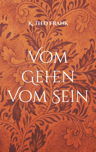 Vom Gehen Vom Sein, Taschenbuch von K. Theo Frank, BoD – Books on Demand, 9783756874033