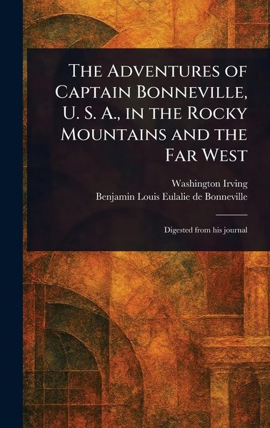Produktbild: The Adventures of Captain Bonneville, U. S. A., in the Rocky Mountains and the Far West