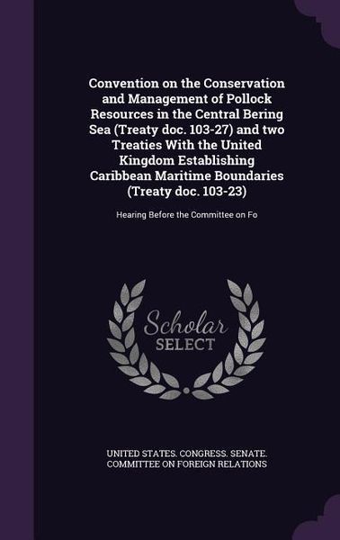 Produktbild: Convention on the Conservation and Management of Pollock Resources in the Central Bering Sea (Treaty doc. 103-27) and two Treaties With the United Kin