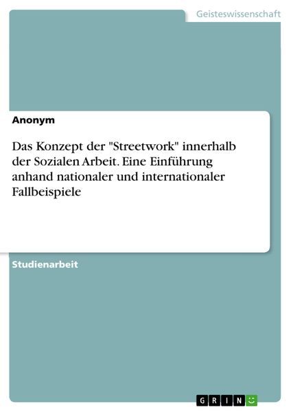 Produktbild: Das Konzept der "Streetwork" innerhalb der Sozialen Arbeit. Eine Einf&uuml;hrung anhand nationaler und internationaler Fallbeispiele