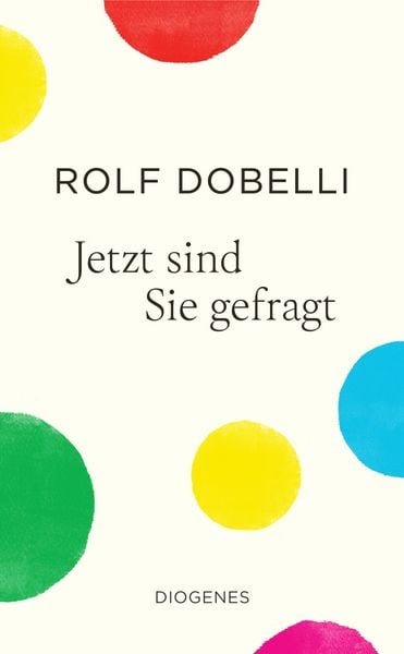 Jetzt sind Sie gefragt, Gebundene Ausgabe von Rolf Dobelli, Diogenes Verlag AG
