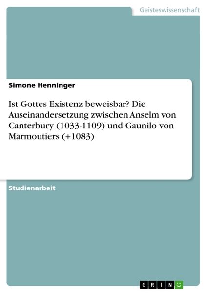 Produktbild: Ist Gottes Existenz beweisbar? Die Auseinandersetzung zwischen Anselm von Canterbury (1033-1109) und Gaunilo von Marmoutiers (+1083)