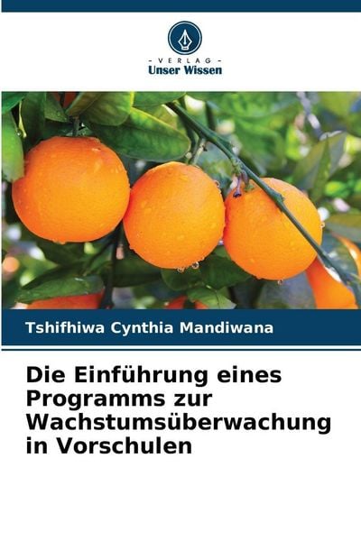 Die Einführung eines Programms zur Wachstumsüberwachung in Vorschulen, Taschenbuch von Tshifhiwa Cynthia Mandiwana, Verlag Unser Wissen, 9786202424172