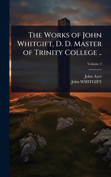 Produktbild: The Works of John Whitgift, D. D. Master of Trinity College ..