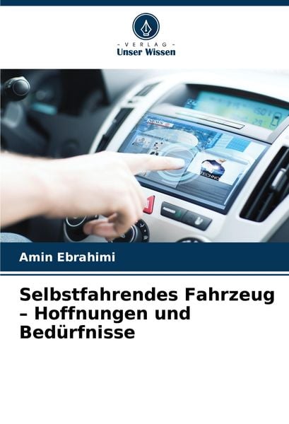 Selbstfahrendes Fahrzeug - Hoffnungen und Bedürfnisse, Taschenbuch von Amin Ebrahimi, Verlag Unser Wissen, 9786207926305