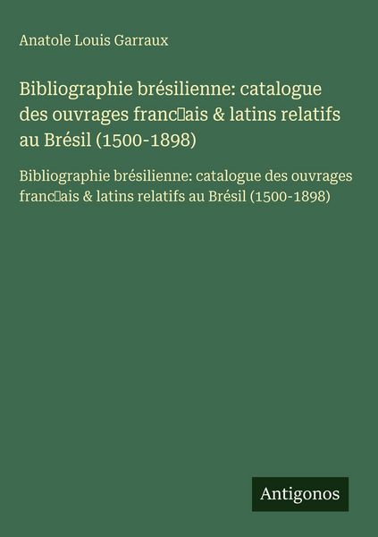 Produktbild: Bibliographie br&eacute;silienne: catalogue des ouvrages franc&iquest;ais & latins relatifs au Br&eacute;sil (1500-1898)