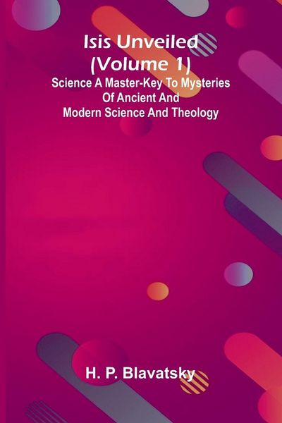 Produktbild: Isis Unveiled (Volume 1) Science A Master-Key To Mysteries Of Ancient And Modern Science And Theology