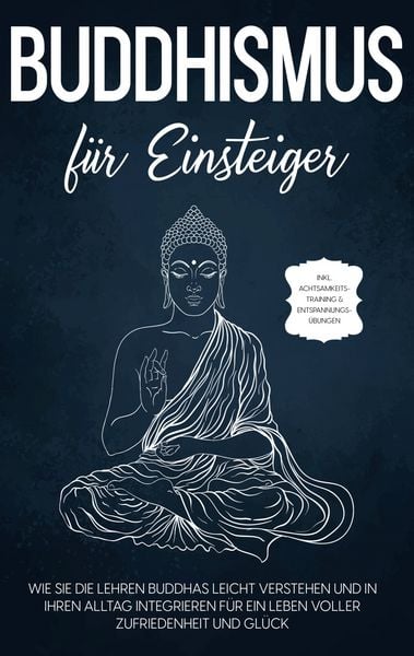 Produktbild: Buddhismus f&uuml;r Einsteiger: Wie Sie die Lehren Buddhas leicht verstehen und in Ih