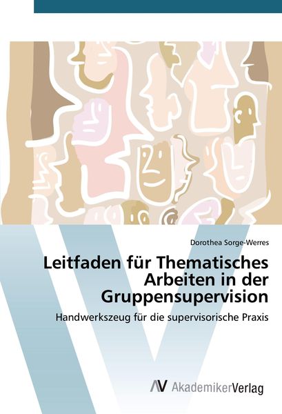 Leitfaden für Thematisches Arbeiten in der Gruppensupervision, Taschenbuch von Dorothea Sorge-Werres, AV Akademikerverlag, 9783639807172