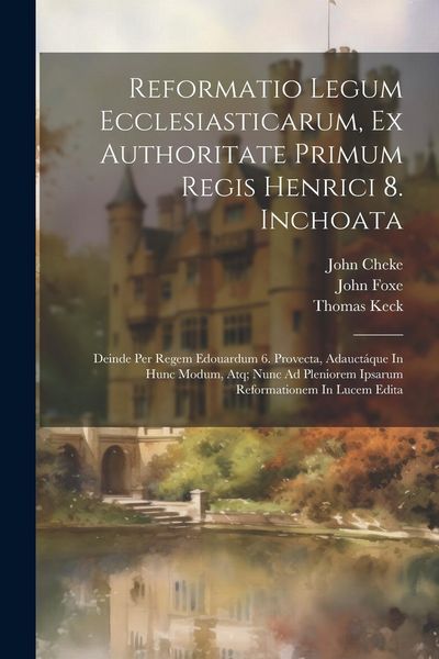 Produktbild: Reformatio Legum Ecclesiasticarum, Ex Authoritate Primum Regis Henrici 8. Inchoata: Deinde Per Regem Edouardum 6. Provecta, Adauct&aacute;que In Hunc Modum,
