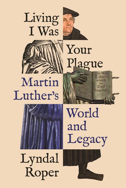 Produktbild: Living I Was Your Plague - Martin Luther's World and Legacy