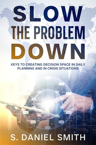 Produktbild: Slow the Problem Down: Keys to Creating Decision Space in Daily Planning and in Crisis Situations