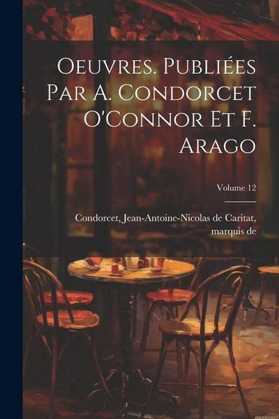 Produktbild: Oeuvres. Publi&eacute;es par A. Condorcet O'Connor et F. Arago; Volume 12
