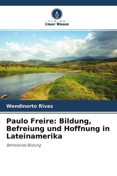 Paulo Freire: Bildung, Befreiung und Hoffnung in Lateinamerika, Taschenbuch von Wendinorto Rivas, Verlag Unser Wissen, 978-620-4-51779-7