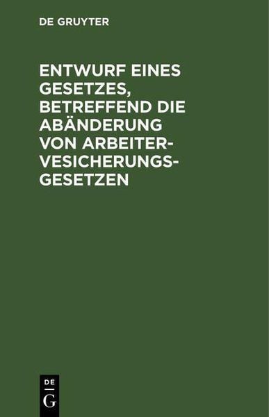 Produktbild: Entwurf eines Gesetzes, betreffend die Ab&auml;nderung von Arbeitervesicherungsgesetzen