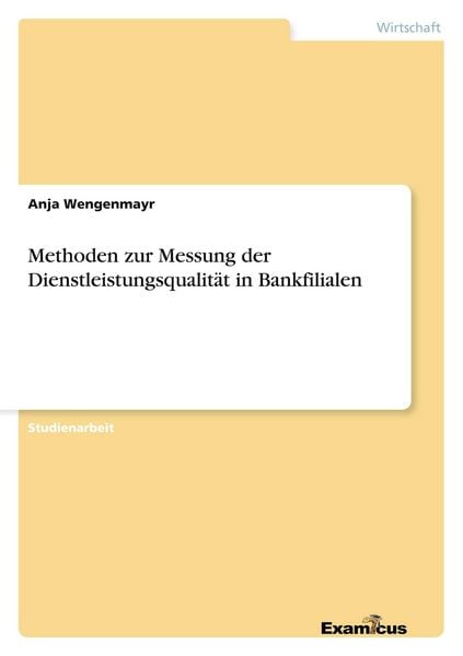 Methoden zur Messung der Dienstleistungsqualität in Bankfilialen, Taschenbuch von Anja Wengenmayr, GRIN, 9783656980438