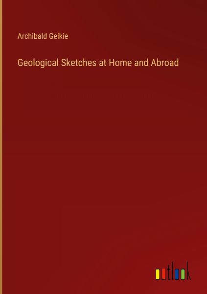 Produktbild: Geological Sketches at Home and Abroad