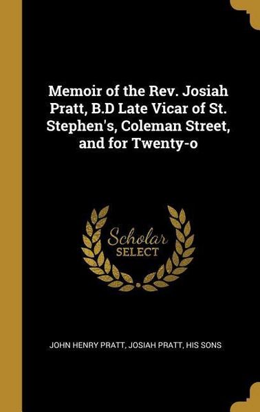 Produktbild: Memoir of the Rev. Josiah Pratt, B.D Late Vicar of St. Stephen's, Coleman Street, and for Twenty-o